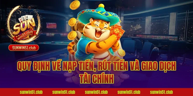 Quy Định Về Nạp Tiền, Rút Tiền Và Giao Dịch Tài Chính